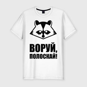 Мужская футболка премиум с принтом Воруй,полоскай! в Санкт-Петербурге, 92% хлопок, 8% лайкра | приталенный силуэт, круглый вырез ворота, длина до линии бедра, короткий рукав | енот