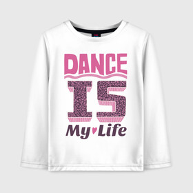 Детский лонгслив хлопок с принтом Dance is my life в Санкт-Петербурге, 100% хлопок | круглый вырез горловины, полуприлегающий силуэт, длина до линии бедер | dance is my life | its my life | t shirts with inscriptions | танцы   это моя жизнь | фразы о жизни | это моя жизнь