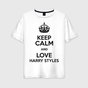 Женская футболка хлопок Oversize с принтом Keep calm and love Harry Styles в Санкт-Петербурге, 100% хлопок | свободный крой, круглый ворот, спущенный рукав, длина до линии бедер
 | 1d | harry styles | keep calm | music | one direction | гарри стайлс