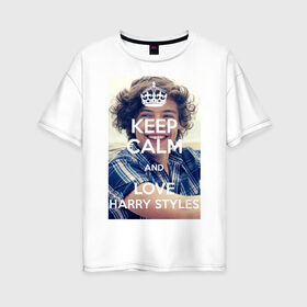 Женская футболка хлопок Oversize с принтом Keep calm and love Harry Styles в Санкт-Петербурге, 100% хлопок | свободный крой, круглый ворот, спущенный рукав, длина до линии бедер
 | 1d | harry styles | keep calm | music | one direction | гарри стайлс