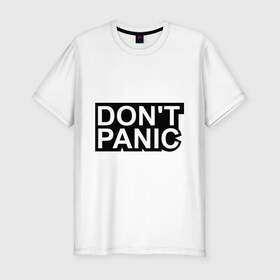 Мужская футболка премиум с принтом Don`t panic в Санкт-Петербурге, 92% хлопок, 8% лайкра | приталенный силуэт, круглый вырез ворота, длина до линии бедра, короткий рукав | Тематика изображения на принте: без паники