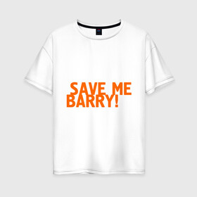Женская футболка хлопок Oversize с принтом Save me Barry! в Санкт-Петербурге, 100% хлопок | свободный крой, круглый ворот, спущенный рукав, длина до линии бедер
 | misfits