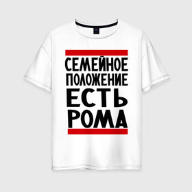 Женская футболка хлопок Oversize с принтом Есть Рома в Санкт-Петербурге, 100% хлопок | свободный крой, круглый ворот, спущенный рукав, длина до линии бедер
 | есть рома | замужем за | имена | имя | муж | рома | роман | ромочка | семейное положение