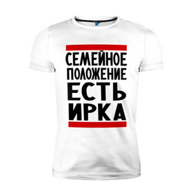 Мужская футболка премиум с принтом Есть Ирка в Санкт-Петербурге, 92% хлопок, 8% лайкра | приталенный силуэт, круглый вырез ворота, длина до линии бедра, короткий рукав | имена | имена любимых | имя | ира | ирина | ирка | семейное положение | семейной положение есть