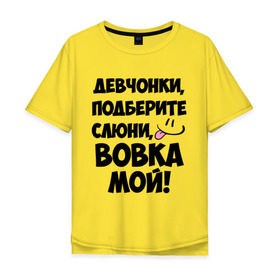 Мужская футболка хлопок Oversize с принтом Девчонки, Вовка мой! в Санкт-Петербурге, 100% хлопок | свободный крой, круглый ворот, “спинка” длиннее передней части | владимир | вова | вован | вовка | вовчик | имя | любимых | мой | муж | парней