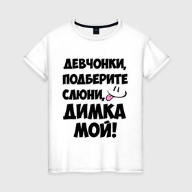 Женская футболка хлопок с принтом Девчонки, Димка мой! в Санкт-Петербурге, 100% хлопок | прямой крой, круглый вырез горловины, длина до линии бедер, слегка спущенное плечо | дима | диман | димка | дмитрий | имя | любимых | мой | муж | парней