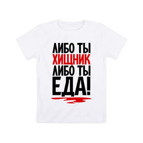Детская футболка хлопок с принтом Либо ты – хищник, либо ты – еда! в Санкт-Петербурге, 100% хлопок | круглый вырез горловины, полуприлегающий силуэт, длина до линии бедер | еда | кровь | прикол | прикольные надписи | хищник | юмор