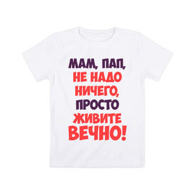 Детская футболка хлопок с принтом Живите вечно! в Санкт-Петербурге, 100% хлопок | круглый вырез горловины, полуприлегающий силуэт, длина до линии бедер | живите вечно | любимым родителям | мама | маме | о жизни | папа | папе | прикол | прикольные надписи | родители | родителям