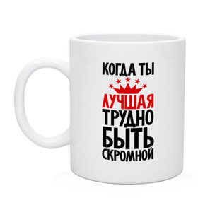 Кружка с принтом Когда ты лучшая трудно быть скромной в Санкт-Петербурге, керамика | объем — 330 мл, диаметр — 80 мм. Принт наносится на бока кружки, можно сделать два разных изображения | девушкам | корона | о себе | пафосные | прикольные надписи | характер