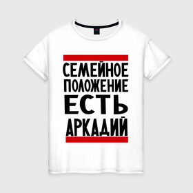 Женская футболка хлопок с принтом Есть Аркадий в Санкт-Петербурге, 100% хлопок | прямой крой, круглый вырез горловины, длина до линии бедер, слегка спущенное плечо | аркадий | имя