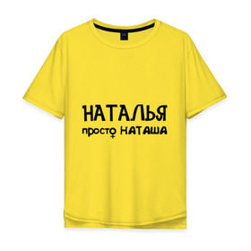 Мужская футболка хлопок Oversize с принтом Наталья, просто Наташа в Санкт-Петербурге, 100% хлопок | свободный крой, круглый ворот, “спинка” длиннее передней части | девушкам | имена | натали | наталья | наташа | талечка | таля