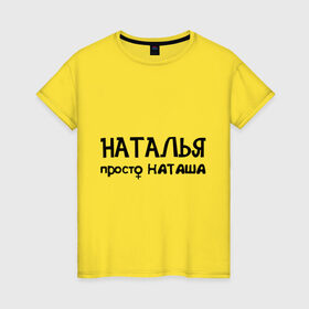 Женская футболка хлопок с принтом Наталья, просто Наташа в Санкт-Петербурге, 100% хлопок | прямой крой, круглый вырез горловины, длина до линии бедер, слегка спущенное плечо | девушкам | имена | натали | наталья | наташа | талечка | таля