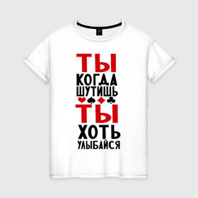Женская футболка хлопок с принтом ты когда шутишь в Санкт-Петербурге, 100% хлопок | прямой крой, круглый вырез горловины, длина до линии бедер, слегка спущенное плечо | улыбайся | шутник