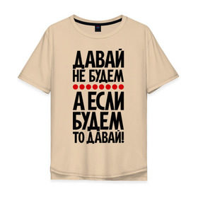 Мужская футболка хлопок Oversize с принтом Давай не будем. в Санкт-Петербурге, 100% хлопок | свободный крой, круглый ворот, “спинка” длиннее передней части | 