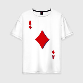 Женская футболка хлопок Oversize с принтом Бубновый туз в Санкт-Петербурге, 100% хлопок | свободный крой, круглый ворот, спущенный рукав, длина до линии бедер
 | буби | игральные карты | карты | покер | туз