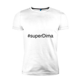 Мужская футболка премиум с принтом #superDima в Санкт-Петербурге, 92% хлопок, 8% лайкра | приталенный силуэт, круглый вырез ворота, длина до линии бедра, короткий рукав | Тематика изображения на принте: дима | димочка | имена с хэш тегами | супер