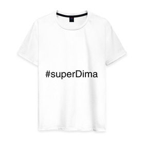 Мужская футболка хлопок с принтом #superDima в Санкт-Петербурге, 100% хлопок | прямой крой, круглый вырез горловины, длина до линии бедер, слегка спущенное плечо. | дима | димочка | имена с хэш тегами | супер