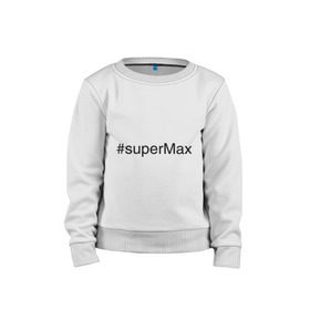 Детский свитшот хлопок с принтом #superMax в Санкт-Петербурге, 100% хлопок | круглый вырез горловины, эластичные манжеты, пояс и воротник | димочка | имена с хэш тегами | макс | максим