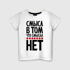 Детская футболка хлопок с принтом Смысл в том, что смысла нет в Санкт-Петербурге, 100% хлопок | круглый вырез горловины, полуприлегающий силуэт, длина до линии бедер | Тематика изображения на принте: без смысла | прикол