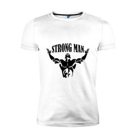 Мужская футболка премиум с принтом Strongman в Санкт-Петербурге, 92% хлопок, 8% лайкра | приталенный силуэт, круглый вырез ворота, длина до линии бедра, короткий рукав | атлет | рельеф | сила | спорт