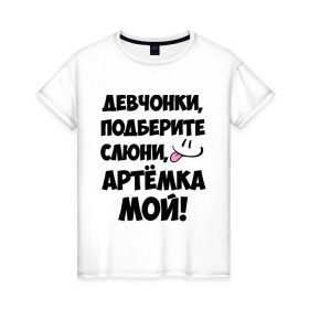 Женская футболка хлопок с принтом Девчонки, Артемка мой! в Санкт-Петербурге, 100% хлопок | прямой крой, круглый вырез горловины, длина до линии бедер, слегка спущенное плечо | артём | девушкам | имена | любимые | мужские имена | смайл