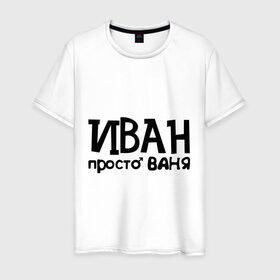 Мужская футболка хлопок с принтом Иван, просто Ваня в Санкт-Петербурге, 100% хлопок | прямой крой, круглый вырез горловины, длина до линии бедер, слегка спущенное плечо. | ваня | иван | имена | мужские имена | парням