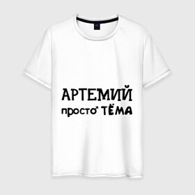 Мужская футболка хлопок с принтом Артемий, просто Тёма в Санкт-Петербурге, 100% хлопок | прямой крой, круглый вырез горловины, длина до линии бедер, слегка спущенное плечо. | 