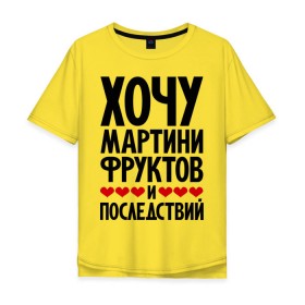 Мужская футболка хлопок Oversize с принтом Хочу мартини, фруктов и последствий в Санкт-Петербурге, 100% хлопок | свободный крой, круглый ворот, “спинка” длиннее передней части | фруктов и последствий | хочу мартини