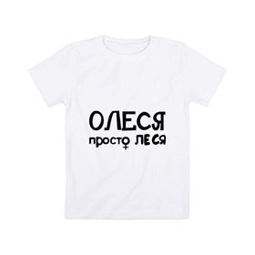 Детская футболка хлопок с принтом Олеся, просто Леся в Санкт-Петербурге, 100% хлопок | круглый вырез горловины, полуприлегающий силуэт, длина до линии бедер | 