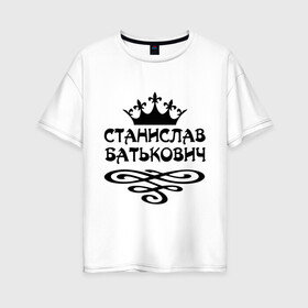 Женская футболка хлопок Oversize с принтом Станислав Батькович в Санкт-Петербурге, 100% хлопок | свободный крой, круглый ворот, спущенный рукав, длина до линии бедер
 | вензеля | корона | станислав | стас | стасик