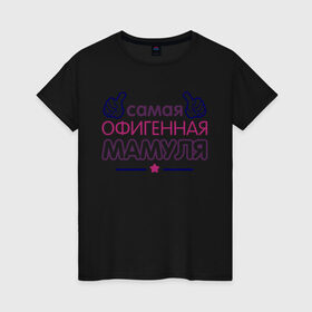 Женская футболка хлопок с принтом Самая офигенная мамуля в Санкт-Петербурге, 100% хлопок | прямой крой, круглый вырез горловины, длина до линии бедер, слегка спущенное плечо | идеи подарков | мама | самая офигенная мамуля