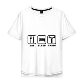 Мужская футболка хлопок Oversize с принтом Eat Sleep Train (Ешь, Спи, Тренируйся) в Санкт-Петербурге, 100% хлопок | свободный крой, круглый ворот, “спинка” длиннее передней части | eat sleep train | ешь | силовой спорт | спи | спорт | тренируйся