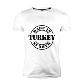 Мужская футболка премиум с принтом Made in Turkey (сделано в Турции) в Санкт-Петербурге, 92% хлопок, 8% лайкра | приталенный силуэт, круглый вырез ворота, длина до линии бедра, короткий рукав | made in turkey | сделано в турции | туристические | турция