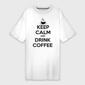Платье-футболка хлопок с принтом Keep calm and drink coffee в Санкт-Петербурге,  |  | keep calm | keep calm and drink coffee | кофе | прикольные надписи