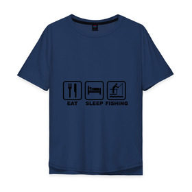Мужская футболка хлопок Oversize с принтом Eat Sleep Fishing в Санкт-Петербурге, 100% хлопок | свободный крой, круглый ворот, “спинка” длиннее передней части | eat sleep fishing | еда | машина | рыбалка