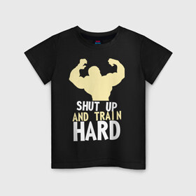 Детская футболка хлопок с принтом Shut up and train hard в Санкт-Петербурге, 100% хлопок | круглый вырез горловины, полуприлегающий силуэт, длина до линии бедер | Тематика изображения на принте: 