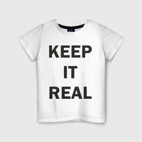 Детская футболка хлопок с принтом Keep It Real в Санкт-Петербурге, 100% хлопок | круглый вырез горловины, полуприлегающий силуэт, длина до линии бедер | Тематика изображения на принте: 