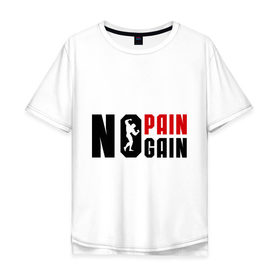 Мужская футболка хлопок Oversize с принтом No pain, no gain! (Нету боли, нету толку!) в Санкт-Петербурге, 100% хлопок | свободный крой, круглый ворот, “спинка” длиннее передней части | no gain | no pain | нету боли | нету толку | силовой спорт | спорт