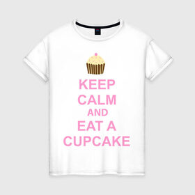 Женская футболка хлопок с принтом keep calm and eat a cupcake в Санкт-Петербурге, 100% хлопок | прямой крой, круглый вырез горловины, длина до линии бедер, слегка спущенное плечо | keep calm and eat a cupcake | антибренд | кекс | сохранять спокойствие и съесть кекс