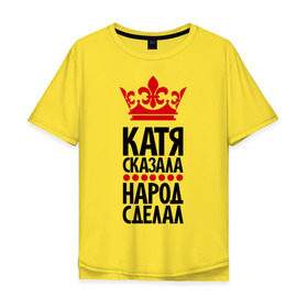 Мужская футболка хлопок Oversize с принтом Катя сказала, народ сделал в Санкт-Петербурге, 100% хлопок | свободный крой, круглый ворот, “спинка” длиннее передней части | имена | катерина | катя | катя сказала | народ сделал