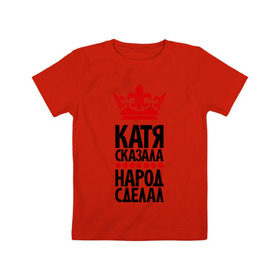 Детская футболка хлопок с принтом Катя сказала, народ сделал в Санкт-Петербурге, 100% хлопок | круглый вырез горловины, полуприлегающий силуэт, длина до линии бедер | имена | катерина | катя | катя сказала | народ сделал