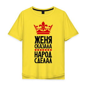 Мужская футболка хлопок Oversize с принтом Женя сказала, народ сделал в Санкт-Петербурге, 100% хлопок | свободный крой, круглый ворот, “спинка” длиннее передней части | евгений | женька | женя | женя сказала | имена | народ сделал