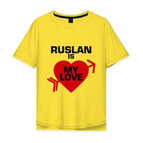 Мужская футболка хлопок Oversize с принтом Руслан - моя любовь в Санкт-Петербурге, 100% хлопок | свободный крой, круглый ворот, “спинка” длиннее передней части | 14 февраля | love is.. | влюбленным | все | имена | моя любовь | руслан | руслан   моя любовь | сердца