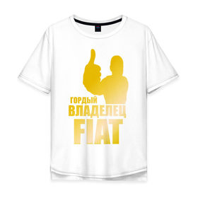 Мужская футболка хлопок Oversize с принтом Гордый владелец Fiat (gold) в Санкт-Петербурге, 100% хлопок | свободный крой, круглый ворот, “спинка” длиннее передней части | fiat | автомобильные | владелец | гонки | гордый | гордый владелец fiat gold | машинки