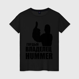 Женская футболка хлопок с принтом Гордый владелец Hummer в Санкт-Петербурге, 100% хлопок | прямой крой, круглый вырез горловины, длина до линии бедер, слегка спущенное плечо | 