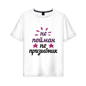 Женская футболка хлопок Oversize с принтом Не пойман - не призывник в Санкт-Петербурге, 100% хлопок | свободный крой, круглый ворот, спущенный рукав, длина до линии бедер
 | army | camouflage | камуфляж | мужчина | подарок мужчине | призывник