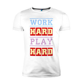 Мужская футболка премиум с принтом Work Hard, Play Hard в Санкт-Петербурге, 92% хлопок, 8% лайкра | приталенный силуэт, круглый вырез ворота, длина до линии бедра, короткий рукав | Тематика изображения на принте: play hard | work hard | музыка | поп музыка и rb | трудолюбивый