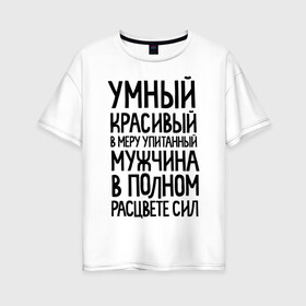Женская футболка хлопок Oversize с принтом В меру упитанный мужчина в Санкт-Петербурге, 100% хлопок | свободный крой, круглый ворот, спущенный рукав, длина до линии бедер
 | 23 | 23 февраля | в меру упитанный | красивый | мужчина в полном расцвете сил | подарок на 23 | умный