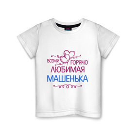 Детская футболка хлопок с принтом Всеми горячо любимая Машенька в Санкт-Петербурге, 100% хлопок | круглый вырез горловины, полуприлегающий силуэт, длина до линии бедер | всеми горячо любимая машенька | детские | маша