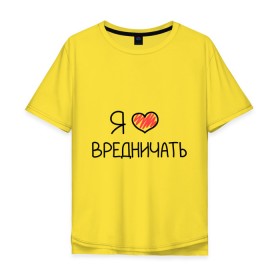Мужская футболка хлопок Oversize с принтом Я люблю вредничать в Санкт-Петербурге, 100% хлопок | свободный крой, круглый ворот, “спинка” длиннее передней части | вредина | врединам | девочкам | дувушкам | маленькая вредина | подарок вредине | скетч | я люблю вредничать